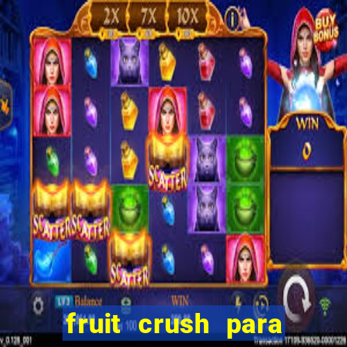 fruit crush para ganhar dinheiro